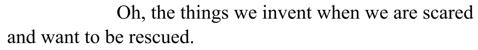 Oh, the things we invent when we are scared